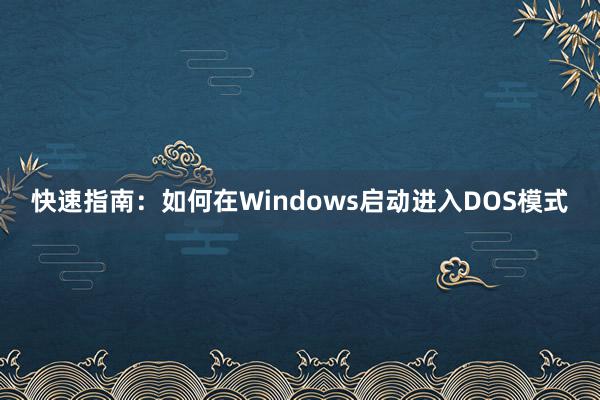 快速指南：如何在Windows启动进入DOS模式