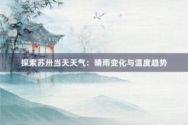 探索苏卅当天天气：晴雨变化与温度趋势